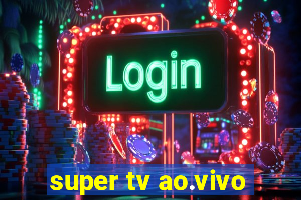 super tv ao.vivo